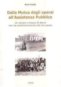 Dalla mutua degli operai all'assistenza pubblica. Un secolo e mezzo distoria che ha caratterizzato la vita del paese - Nino Onida - copertina
