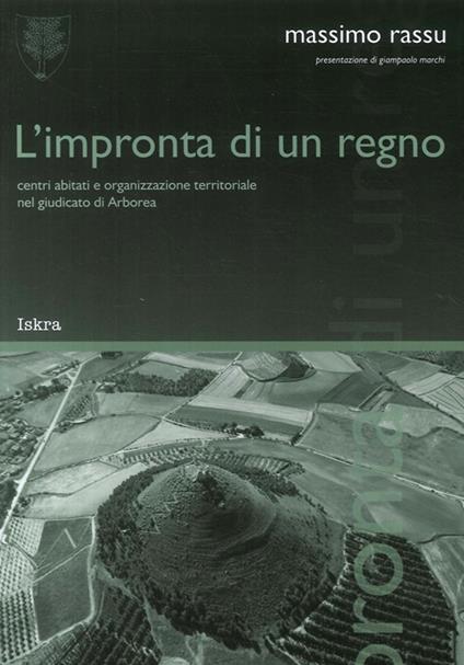 L' impronta di un regno. «Centri abitati e organizzazione territoriale nel giudicato di Arborea» - Massimo Rassu - copertina