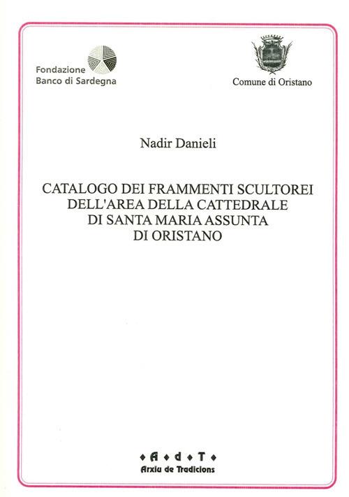Catalogo dei frammenti scultorei dell'area della cattedrale di S. Maria Assunta di Oristano - Nadir Danieli - copertina