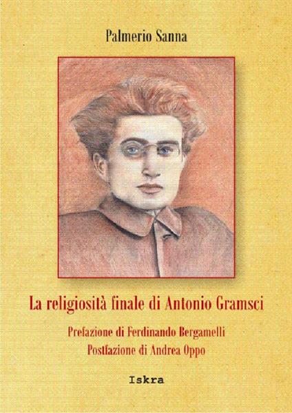 La religiosità finale di Antonio Gramsci - Palmerio Sanna,Andrea Oppo,Ferdinando Bergamelli - copertina