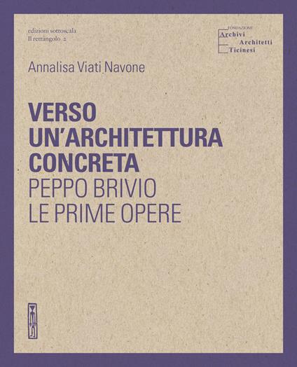 Verso un'architettura concreta. Peppo Brivio, le prime opere. Ediz. illustrata - Annalisa Viati Navone - copertina