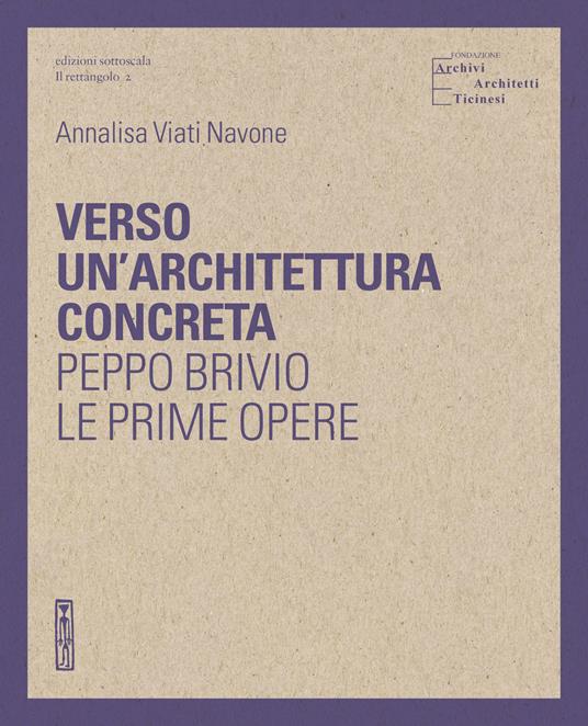 Verso un'architettura concreta. Peppo Brivio, le prime opere. Ediz. illustrata - Annalisa Viati Navone - copertina