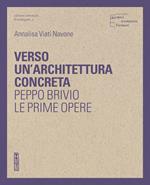 Verso un'architettura concreta. Peppo Brivio, le prime opere. Ediz. illustrata