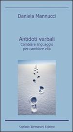 Antidoti verbali. Cambiare linguaggio per cambiare vita