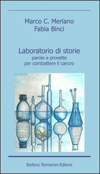 Laboratorio di storie. Parole e provette per combattere il cancro - Marco C. Merlano,Fabia Binci - copertina