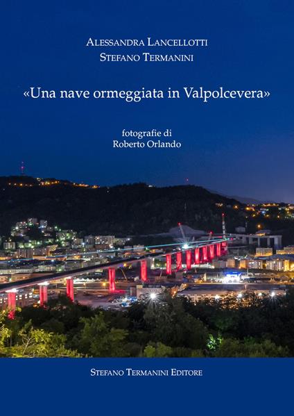 «Una nave ormeggiata in Valpolcevera» - Stefano Termanini,Alessandra Lancellotti - copertina