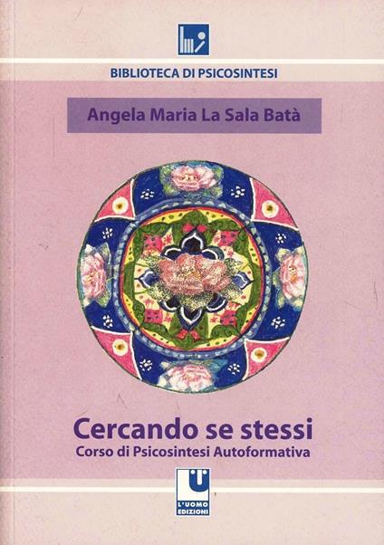 Cercando se stessi. Corso di psicosintesi autoformativa - Angela Maria La Sala Batà - copertina