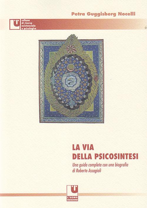 La via della psicosintesi. Una guida completa alle origini, ai concetti e alle esperienze della psicosintesi con una biografia di Roberto Assagioli - Petra Guggisberg Nocelli - copertina