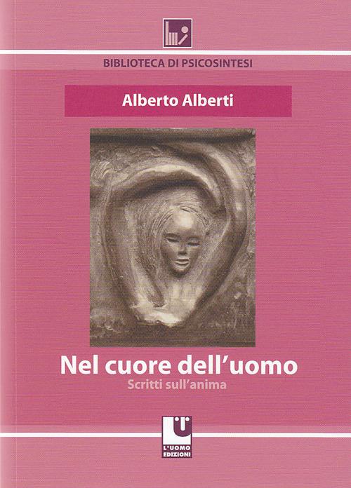 Nel cuore dell'uomo. Scritti sull'anima - Alberto Alberti - copertina