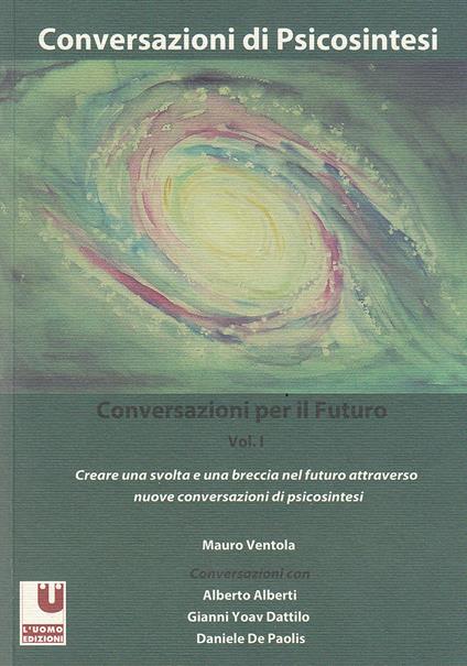 Conversazioni per il futuro. Vol. 1: Creare una svolta e una breccia nel futuro attraverso nuove conversazioni di psicosintesi. - Mauro Ventola - copertina