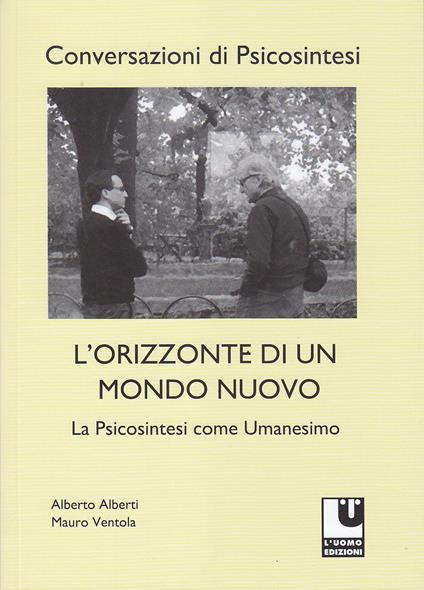 L' orizzonte di un mondo nuovo. La psicosintesi come umanesimo - Alberto Alberti,Mauro Ventola - copertina