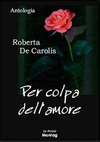 Per colpa dell'amore - Roberta De Carolis - copertina