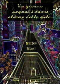 Un giorno sogna l'odore strano della vita - Matteo Mauri - copertina