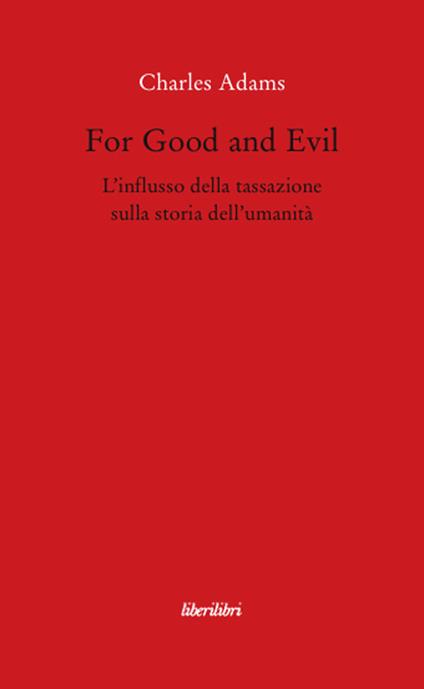 For Good and Evil. L'influsso della tassazione sulla storia dell'umanità - Charles Adams - copertina