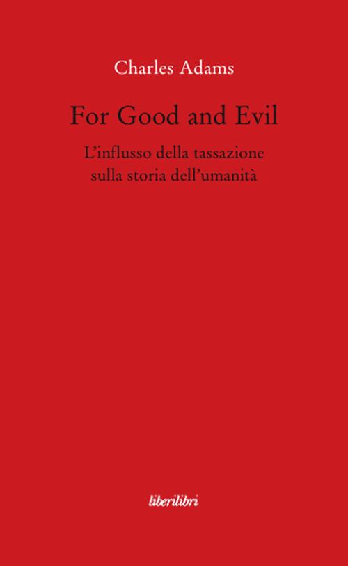 For Good and Evil. L'influsso della tassazione sulla storia dell'umanità - Charles Adams - copertina