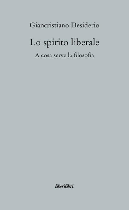 Lo spirito liberale. A cosa serve la filosofia - Giancristiano Desiderio - copertina