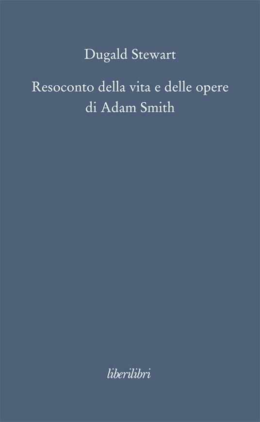 Resoconto della vita e delle opere di Adam Smith - Dugald Stewart,Adelino Zanini - ebook