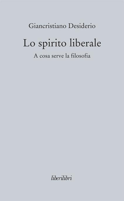Lo spirito liberale. A cosa serve la filosofia - Giancristiano Desiderio - ebook