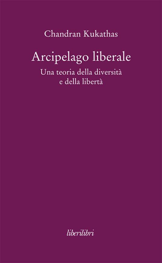 Arcipelago liberale. Una teoria della diversità e della libertà - Chandran Kukathas - ebook
