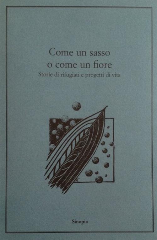 Come un sasso o come un fiore. Storie di rifugiati e progetti di vita - copertina