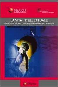 La vita intellettuale. Professioni, arti, impresa in Italia e nel pianeta. Atti del Forum internazionale - copertina