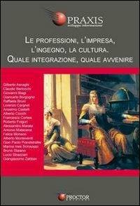 Le professioni, l'impresa, l'ingegno, la cultura. Quale integrazione, quale avvenire - copertina