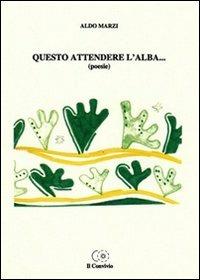 Questo attendere l'alba... - Aldo Marzi - copertina