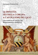 La dinastia dei Della Corgna a Castiglione del Lago. Una famiglia in ascesa fra Rinascimento e Barocco
