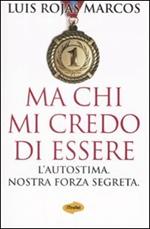 Ma chi mi credo di essere. L'autostima. Nostra forza segreta