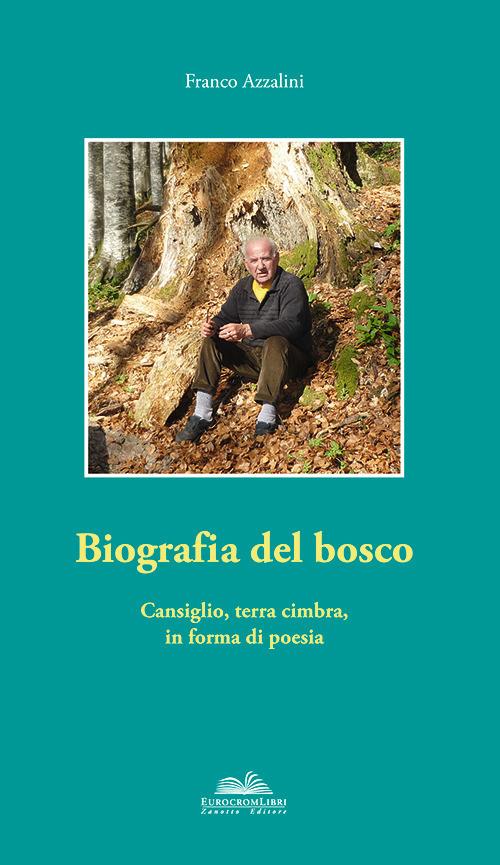 Biografia del bosco. Cansiglio, terra cimbra, in forma di poesia - Franco Azzalini - copertina