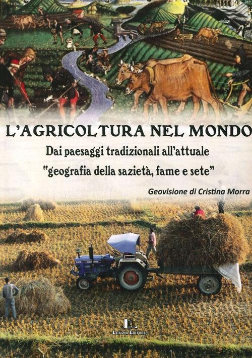 L' agricoltura nel mondo. Dai paesaggi tradizionali all'attuale geografia della sazietà, fame e sete - Cristina Morra - copertina