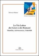 La via lattea dei greci e dei romani. Manlio, Astronomica, I 666-804