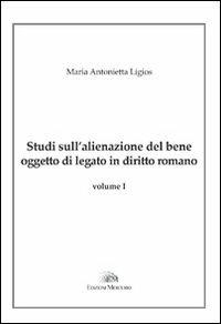 Studi sull'alienazione del bene oggetto di legato in diritto romano - Maria Antonietta Ligios - copertina