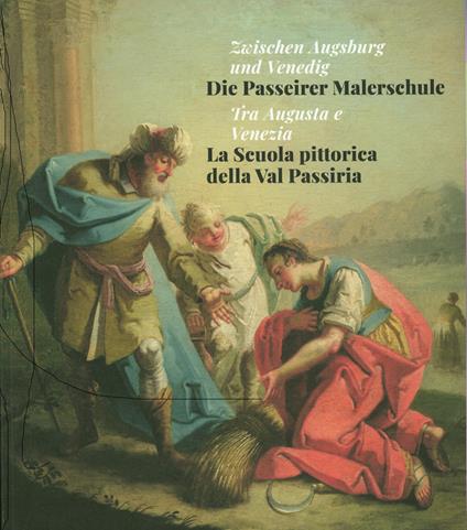 Tra Augusta e Venezia. La Scuola pittorica della Val Passiria-Zwischen Augsburg und Venedig. Die Passeirer Malerschule. Ediz. illustrata - copertina