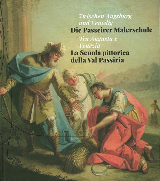Tra Augusta e Venezia. La Scuola pittorica della Val Passiria-Zwischen Augsburg und Venedig. Die Passeirer Malerschule. Ediz. illustrata - copertina