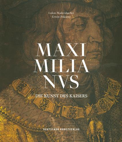 Maximilianus. Die Kunst des Kaisers. Ediz. illustrata - Anja Eisenbeiß,Manfred Hollegger,Alexander Kagerer - copertina