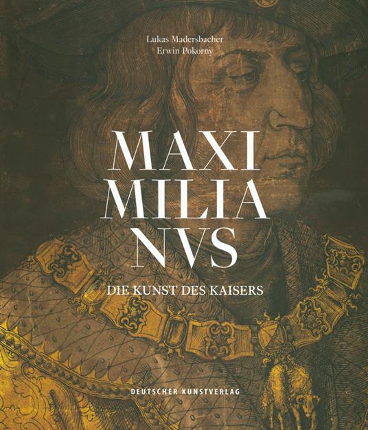 Maximilianus. Die Kunst des Kaisers. Ediz. illustrata - Anja Eisenbeiß,Manfred Hollegger,Alexander Kagerer - copertina