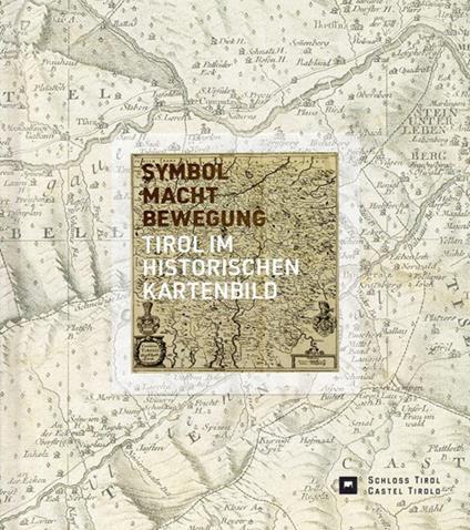 Symbol, Macht, Bewegung. Tirol im historischen Kartenbild - Rainald Becker,Wilfried Beimrohr,Thomas Horst - copertina
