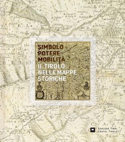 Simbolo, potere, mobilità. Il Tirolo nelle mappe storiche - Rainald Becker,Wilfried Beimrohr,Thomas Horst - copertina