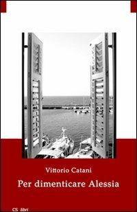 Per dimenticare Alessia - Vittorio Catani - copertina