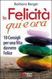La felicità qui e ora. 10 consigli per una vita davvero felice - Barbara Berger - copertina