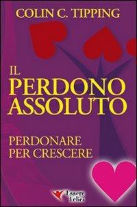 Il perdono assoluto. Perdonare per crescere - Colin C. Tipping - copertina