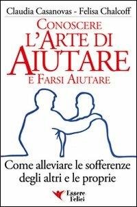 Conoscere l'arte di aiutare e farsi aiutare. Come alleviare le sofferenze degli altri e le proprie - Claudia Casanovas,Felisa Chalcoff - 4