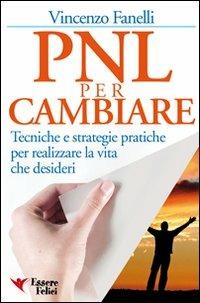 PNL per cambiare. Tecniche e strategie pratiche per realizzare la vita che desideri - Vincenzo Fanelli - copertina