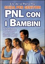 PNL con i bambini. Guida per genitori. Tecniche, valori e comportamenti per accrescere sicurezza e fiducia nei vostri bambini