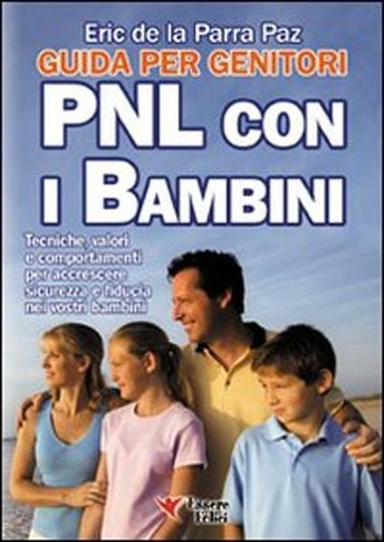 PNL con i bambini. Guida per genitori. Tecniche, valori e comportamenti per accrescere sicurezza e fiducia nei vostri bambini - Eric De La Parra Paz - copertina