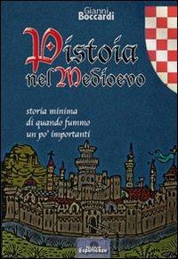 Pistoia nel medioevo. Storia minima di quando fummo un po' importanti - Gianni Boccardi - copertina
