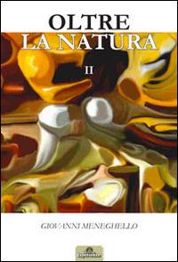 Oltre la natura. Ediz. illustrata. Vol. 2 - Giovanni Meneghello - copertina