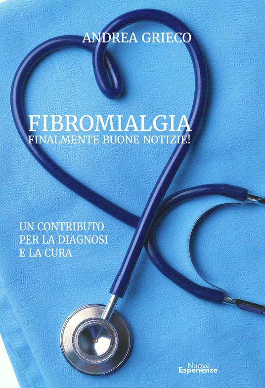 Fibromialgia finalmente buone notizie! Un contributo per la diagnosi e la cura - Andrea Grieco - copertina