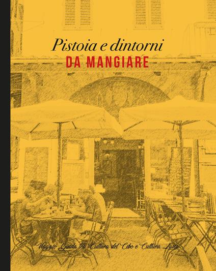 Pistoia e dintorni da mangiare. Viaggio guida tra cultura del cibo e cultura laica - copertina
